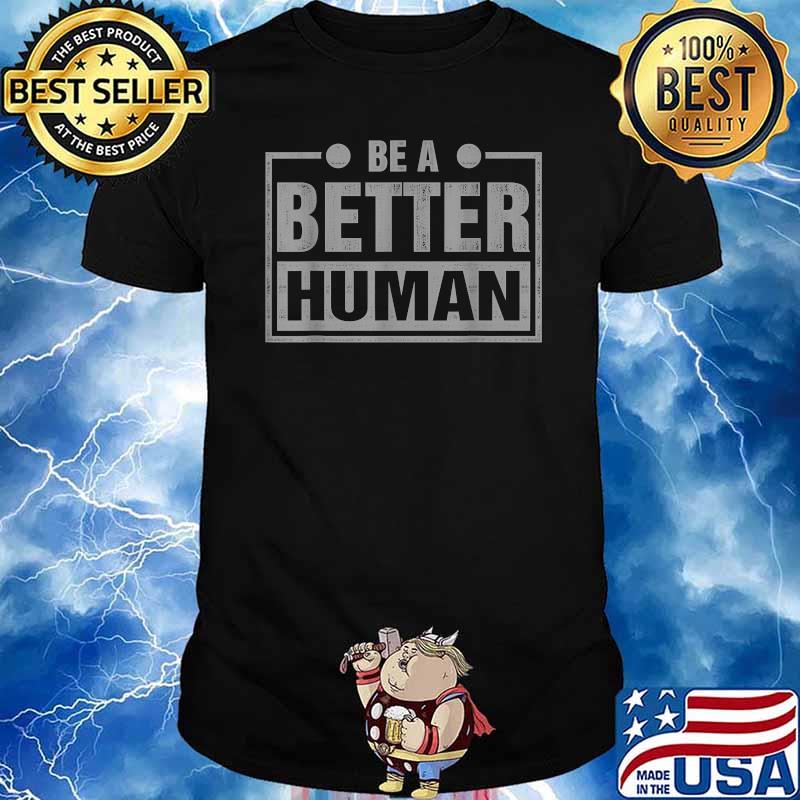 Be A Better Human Design T-Shirt
