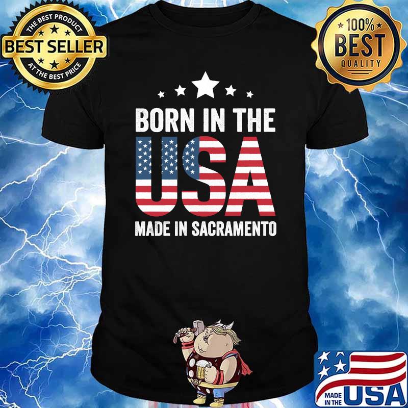 Born in the USA made and raised in Sacramento T-Shirt