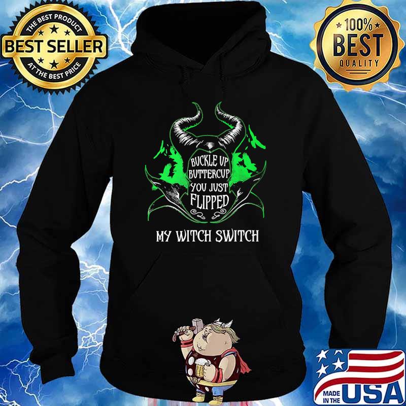 BUCKLE UP BUTTERCUP YOU JUST FLIPPED MY WITCH SWITCH MALEFICENT Shirt Hoodie