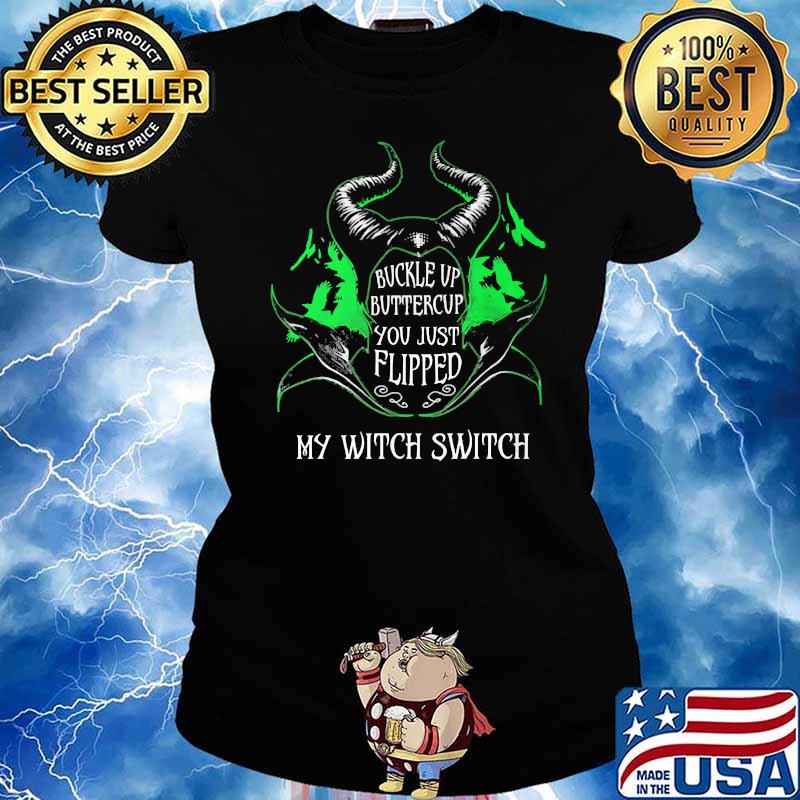 BUCKLE UP BUTTERCUP YOU JUST FLIPPED MY WITCH SWITCH MALEFICENT Shirt Ladies tee