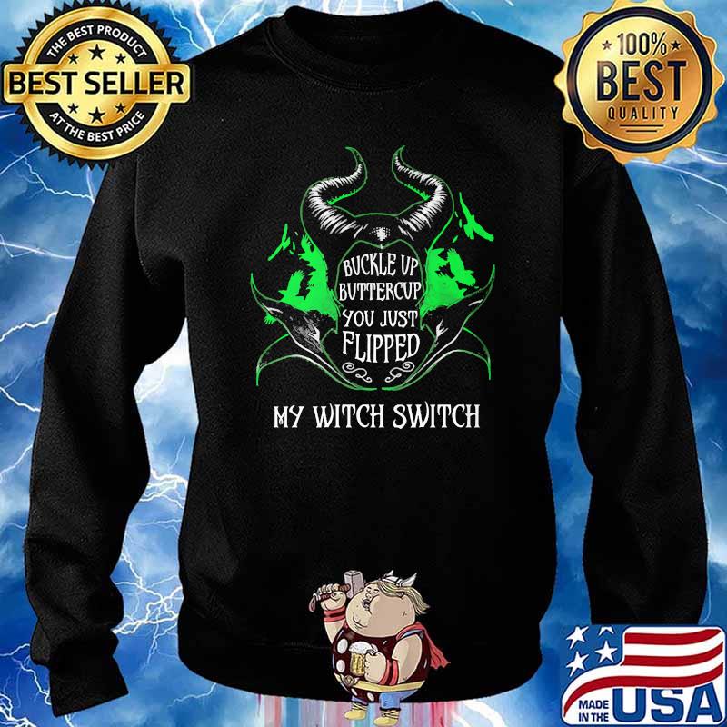BUCKLE UP BUTTERCUP YOU JUST FLIPPED MY WITCH SWITCH MALEFICENT Shirt Sweater
