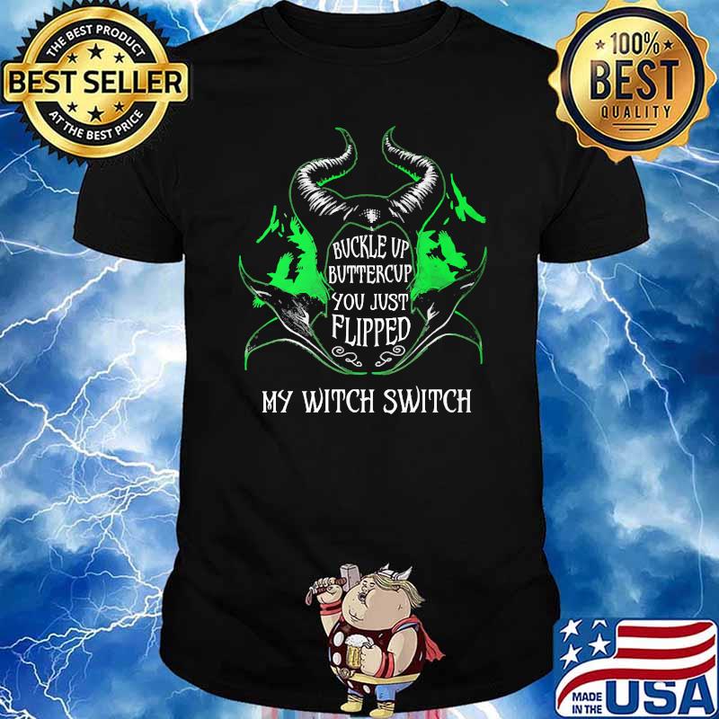 BUCKLE UP BUTTERCUP YOU JUST FLIPPED MY WITCH SWITCH MALEFICENT Shirt