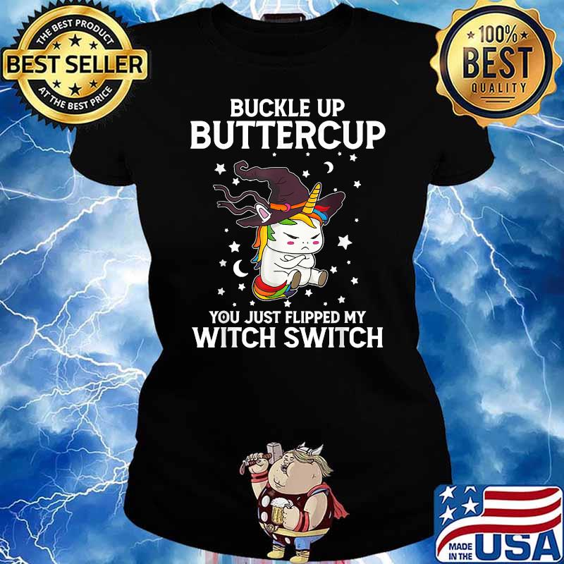 Buckle Up Buttercup You Just Flipped My Witch Switch Unicorn T-Shirt Ladies tee