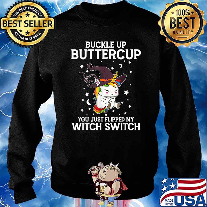 Buckle Up Buttercup You Just Flipped My Witch Switch Unicorn T-Shirt Sweater