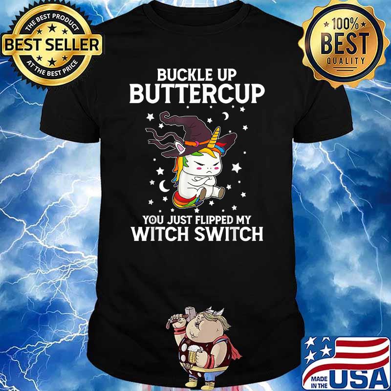 Buckle Up Buttercup You Just Flipped My Witch Switch Unicorn T-Shirt