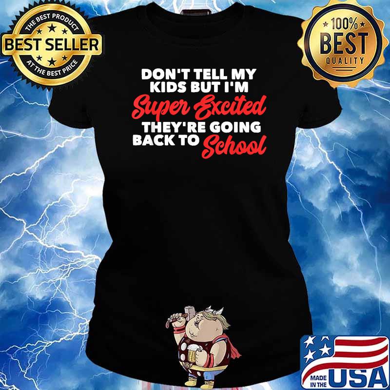 Don't Tell My Kids But I'm Super Excited They're Going Back To School T-s Ladies tee