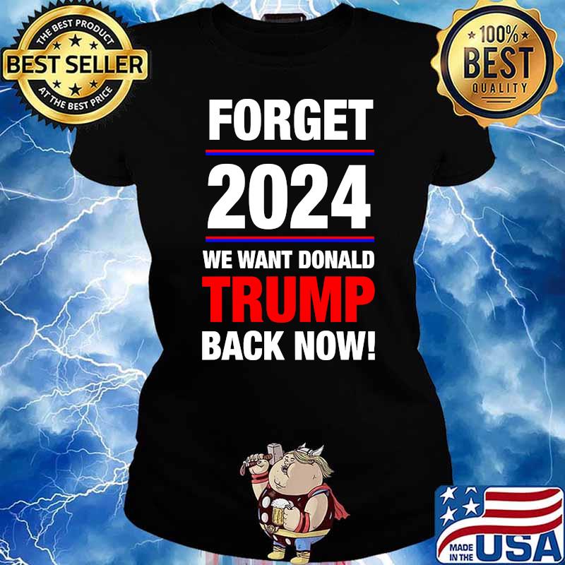 Forget 2024 we want donald trump back now Ladies tee