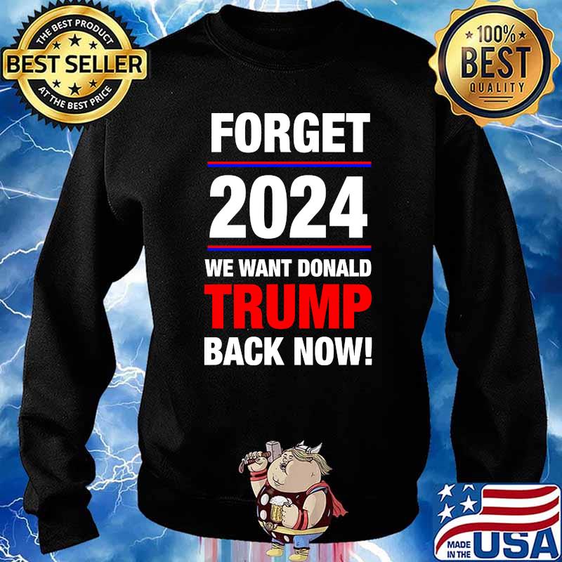 Forget 2024 we want donald trump back now Sweater