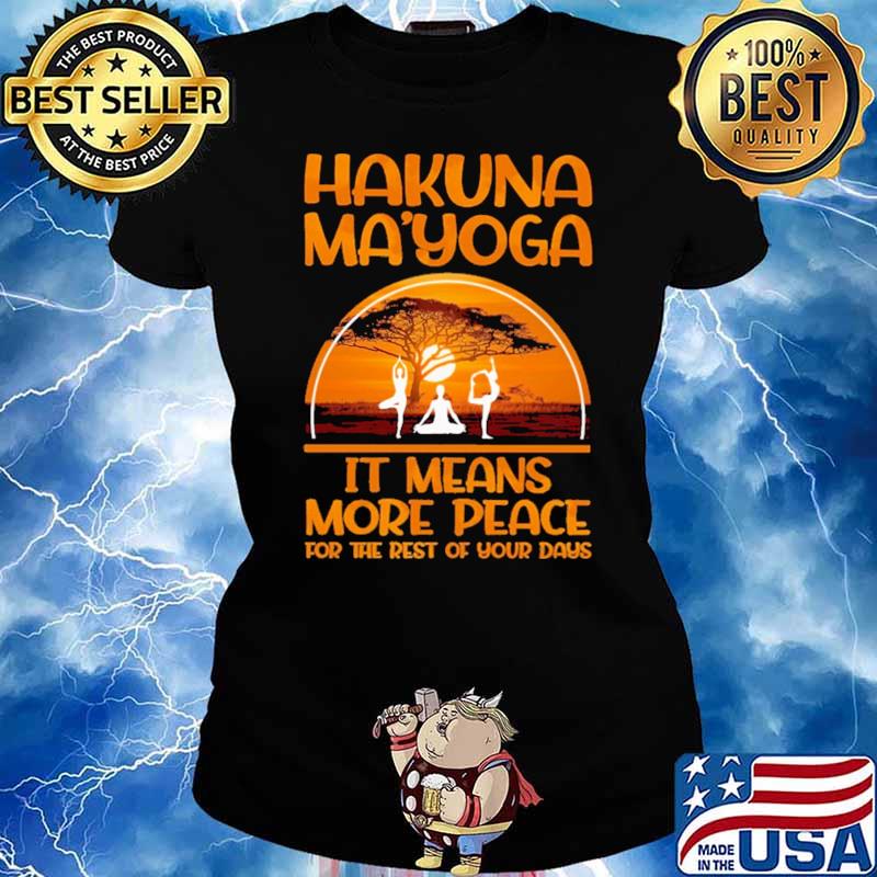 Hakuna Ma'yoga It MEans More Peace For THe Rest Of Your Days Shirt Ladies tee
