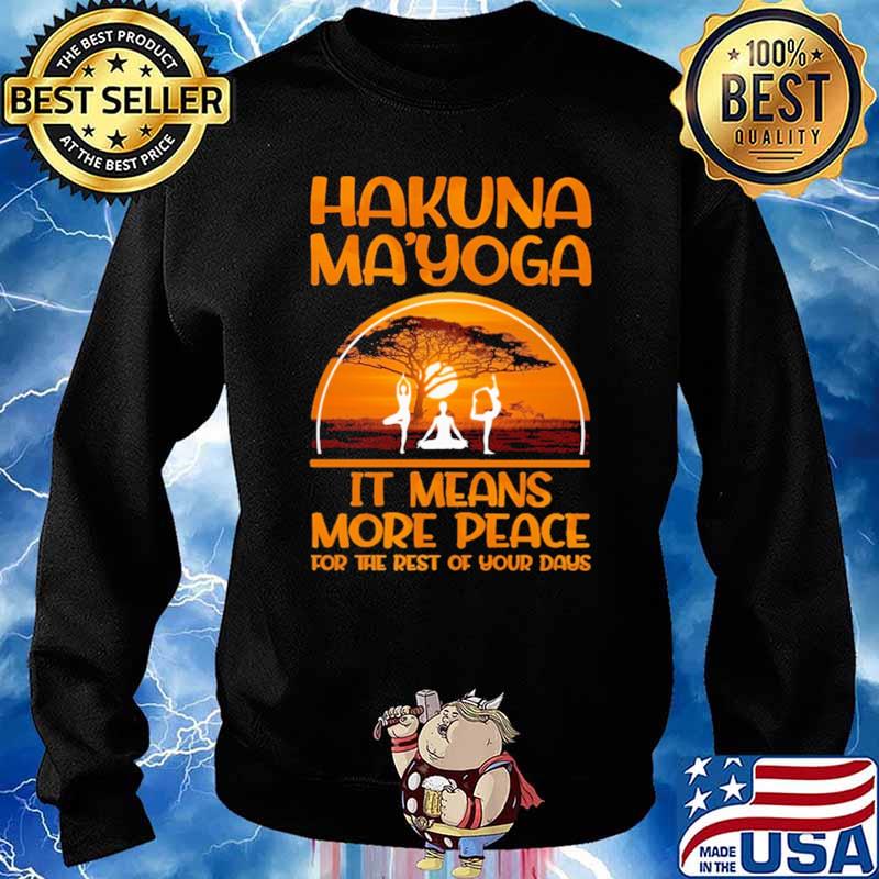 Hakuna Ma'yoga It MEans More Peace For THe Rest Of Your Days Shirt Sweater