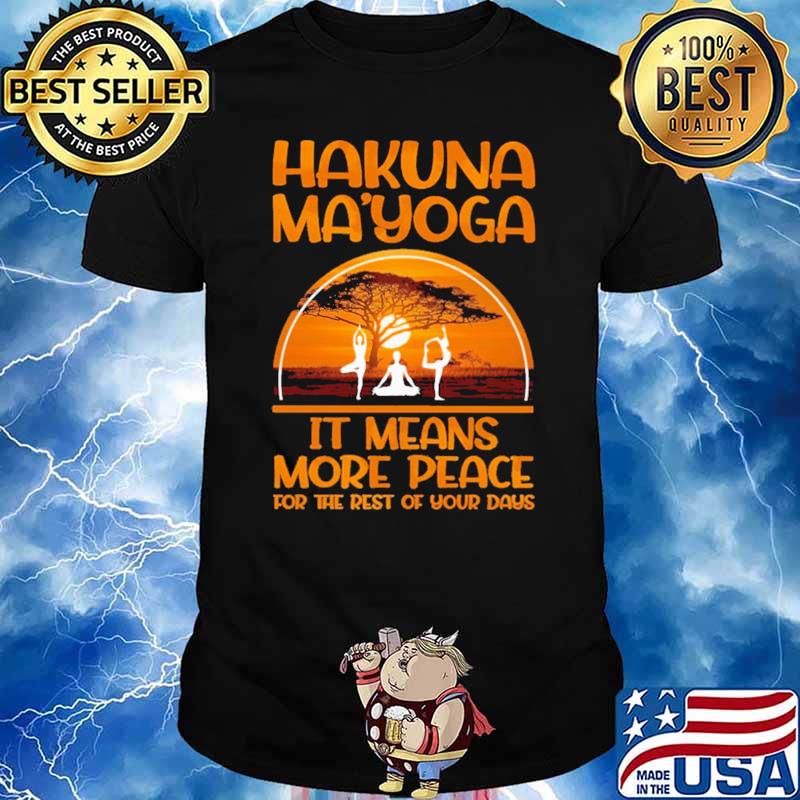 Hakuna Ma'yoga It MEans More Peace For THe Rest Of Your Days Shirt