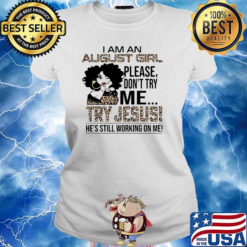 I am an august girl please dont try jesus he still working on me leopard Ladies tee