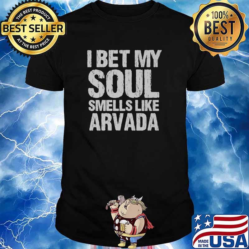 I Bet My Soul Smells Like Arvada Colorado Patriotic T-Shirt