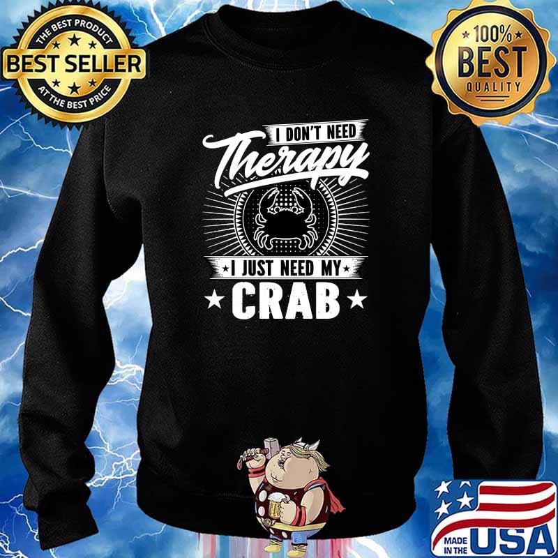 I Don't Need Therapy - I Just Need My Crab Sea Food Lover T-Shirt Sweater