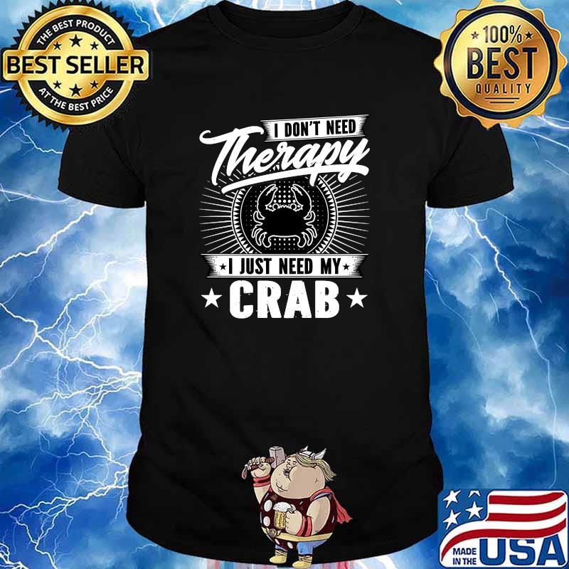 I Don't Need Therapy - I Just Need My Crab Sea Food Lover T-Shirt