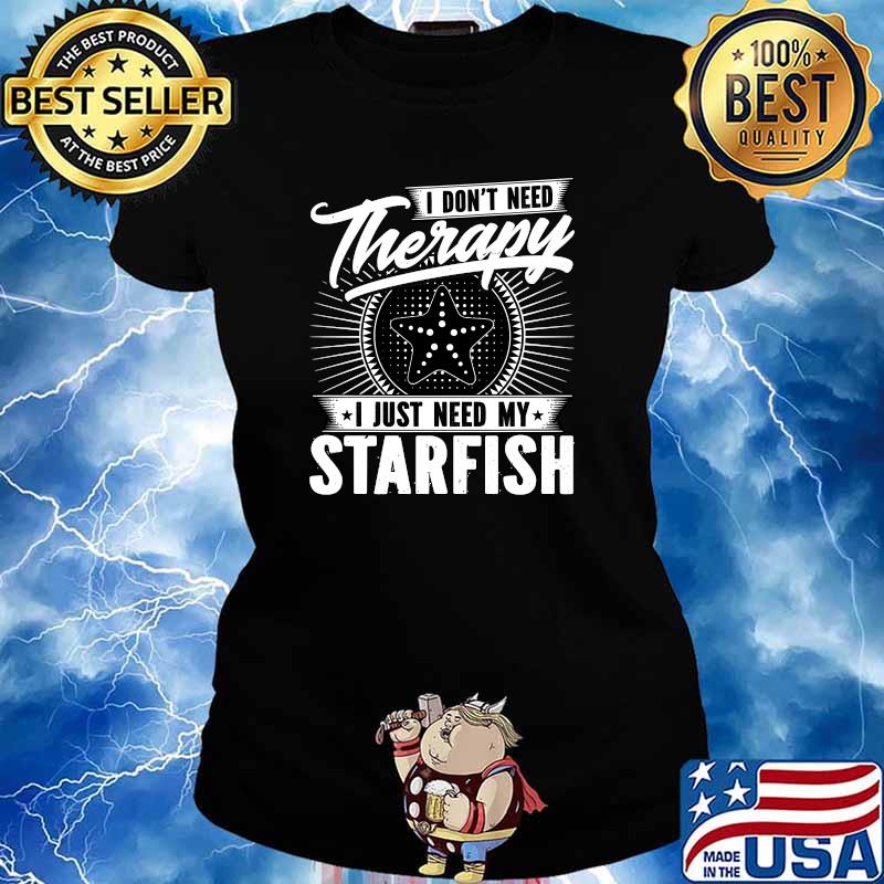 I Don't Need Therapy - I Just Need My Starfish T-Shirt Ladies tee