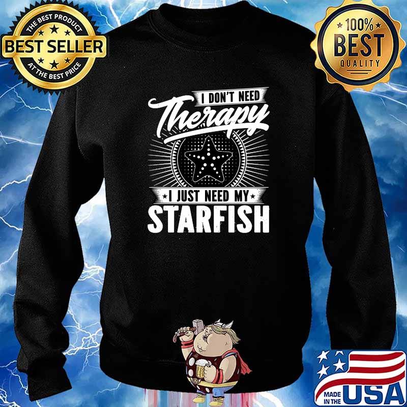 I Don't Need Therapy - I Just Need My Starfish T-Shirt Sweater