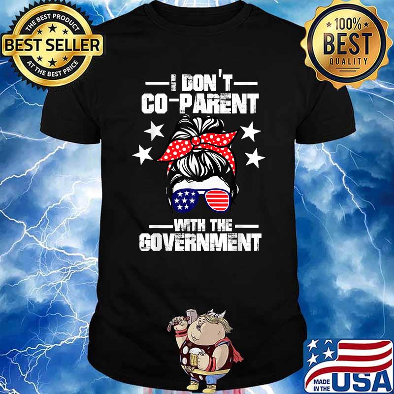 I Don’t Coparent With The Government Messy Bun Hair Sunglasses American flag T-Shirt