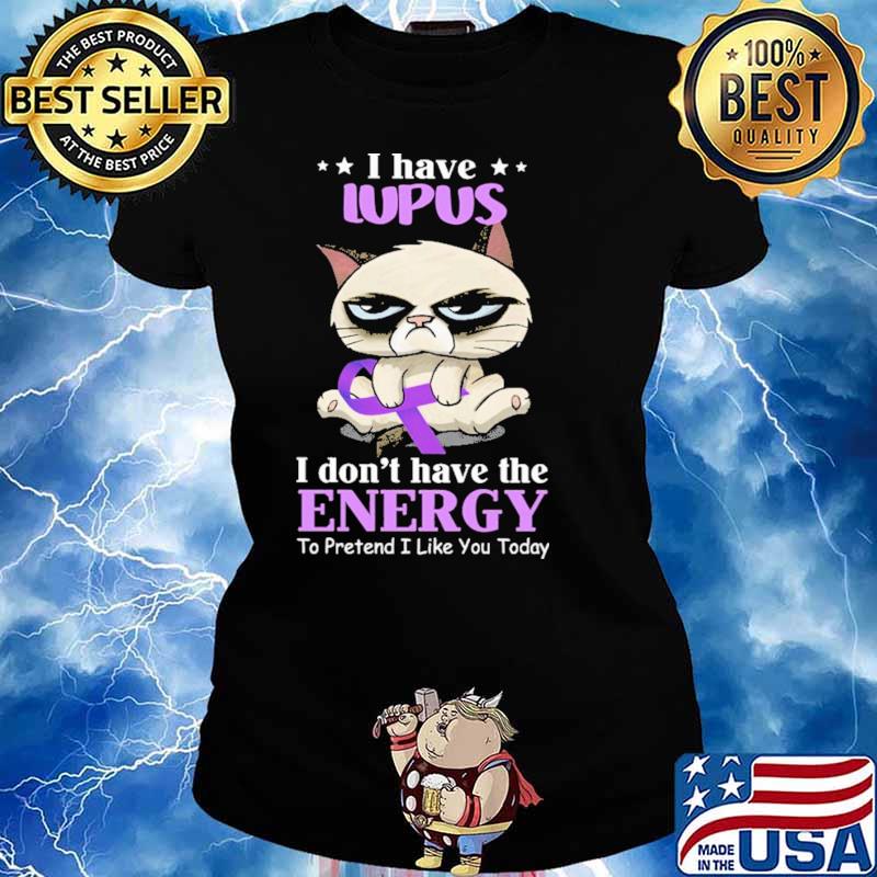 I Have Lupus I Don't Have The Energy To Pretend I Like You Today Cat Shirt Ladies tee