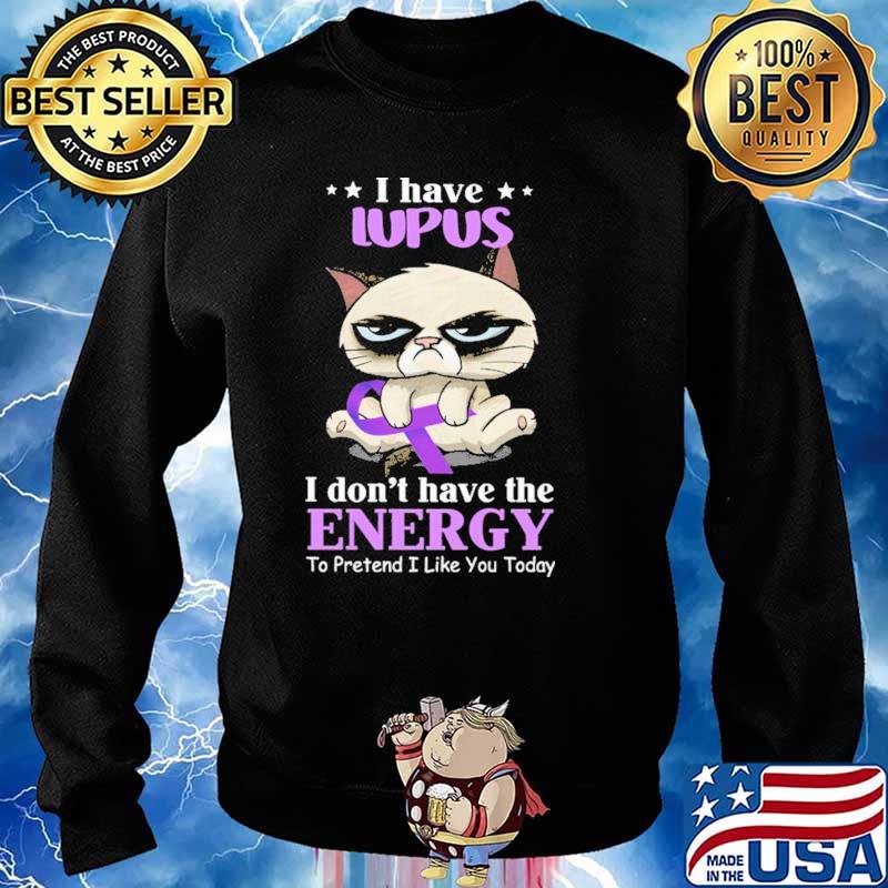 I Have Lupus I Don't Have The Energy To Pretend I Like You Today Cat Shirt Sweater