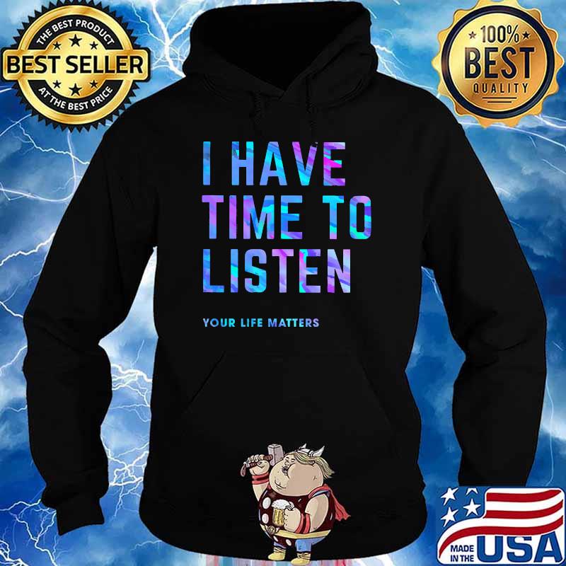 I Have Time To Listen Your Life Matters Hologram Shirt Hoodie