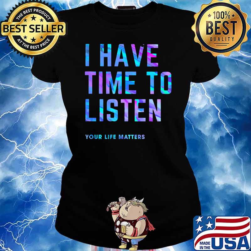 I Have Time To Listen Your Life Matters Hologram Shirt Ladies tee