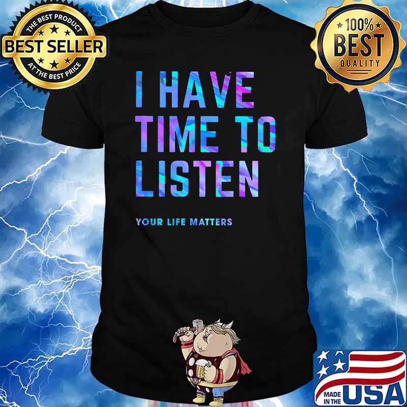 I Have Time To Listen Your Life Matters Hologram Shirt
