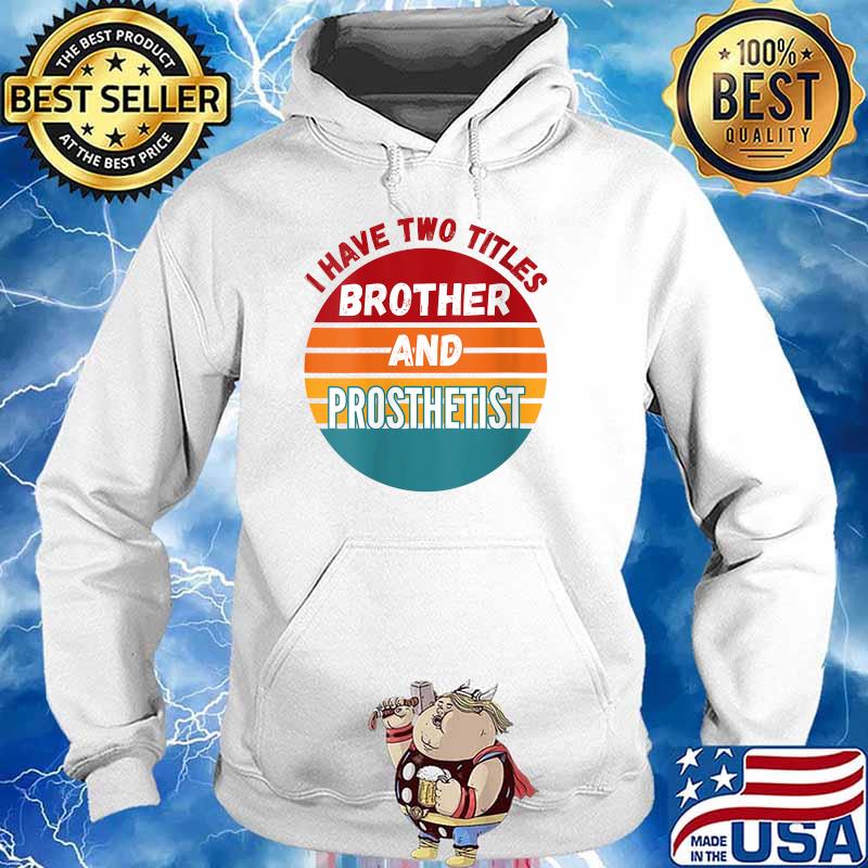I Have Two Titles Brother And Prosthetist Vintage T-Shirt Hoodie