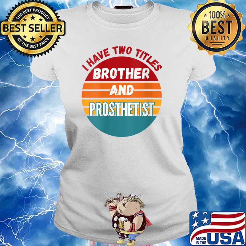I Have Two Titles Brother And Prosthetist Vintage T-Shirt Ladies tee