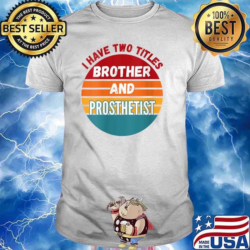 I Have Two Titles Brother And Prosthetist Vintage T-Shirt