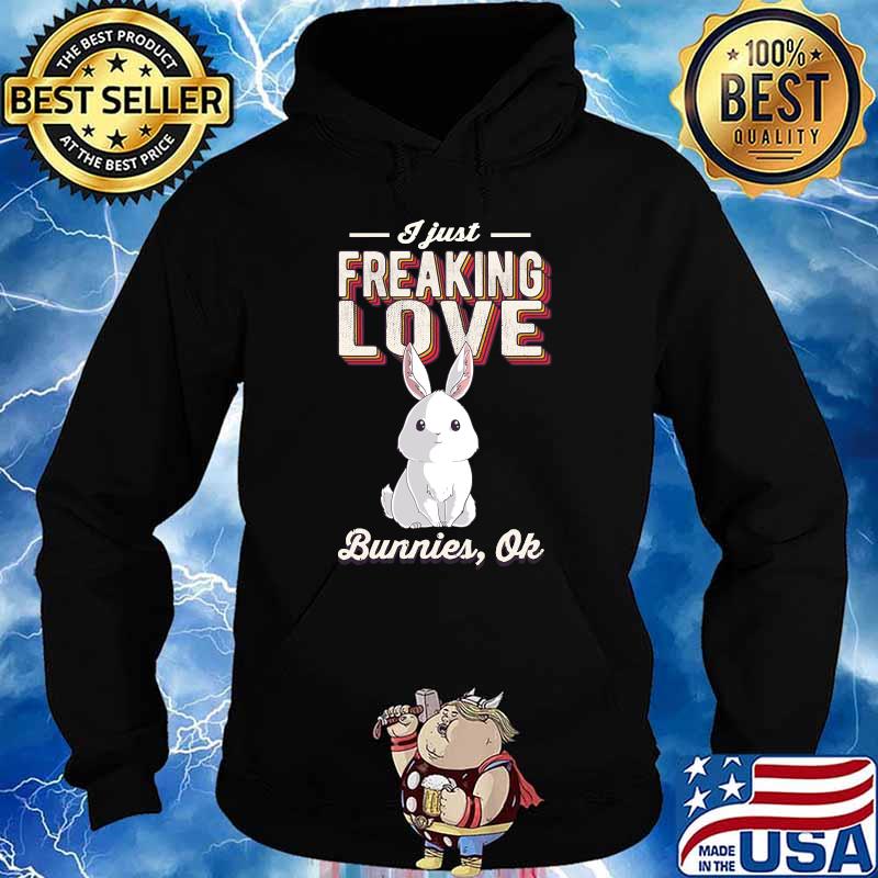 I Just Freaking Love Bunnies Rabbit Bunny T-Shirt Hoodie