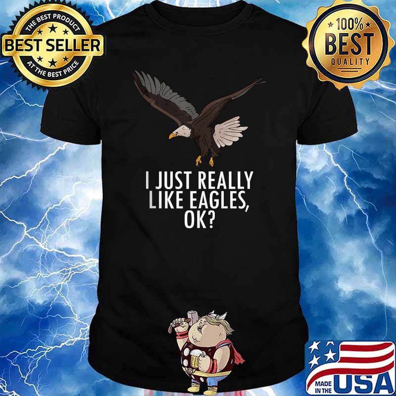 I Just Really Like Eagles Ok American Bald Eagle T-Shirt