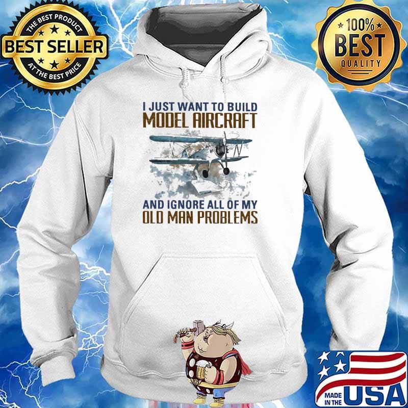 I just want to build model aircraft ignore all of my old man problems Hoodie