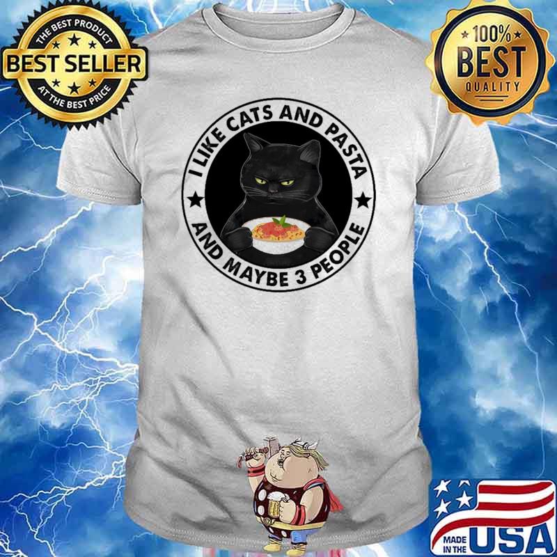 I Like Cats And Pasta And Maybe 3 People Shirt