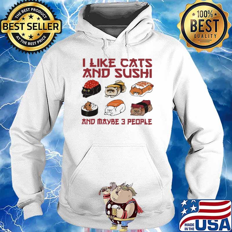 I Like Cats And Sushi And Maybe 3 People Shirt Hoodie