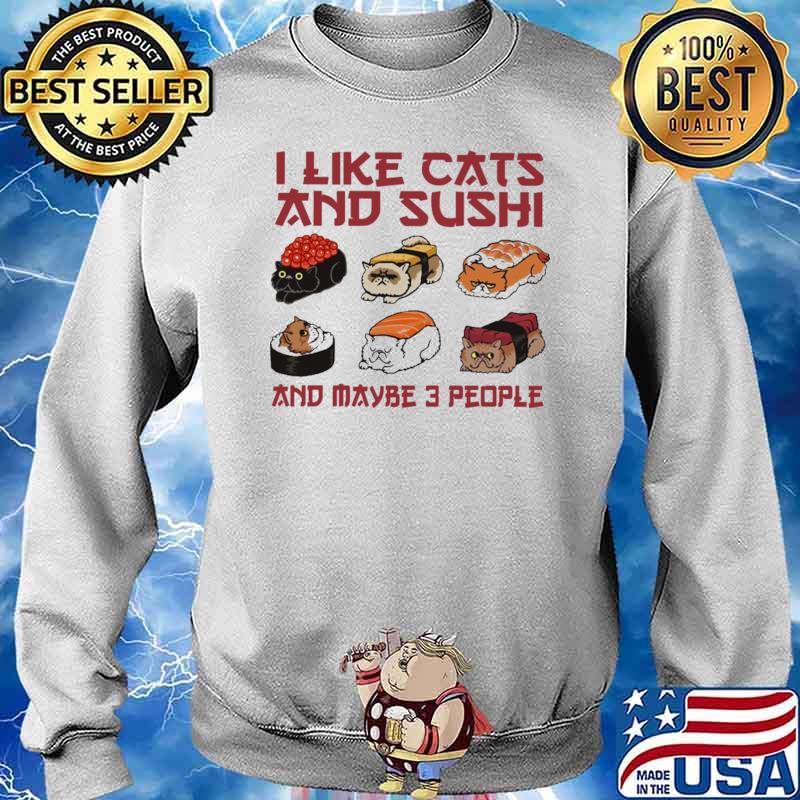 I Like Cats And Sushi And Maybe 3 People Shirt Sweater