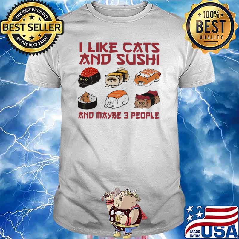 I Like Cats And Sushi And Maybe 3 People Shirt