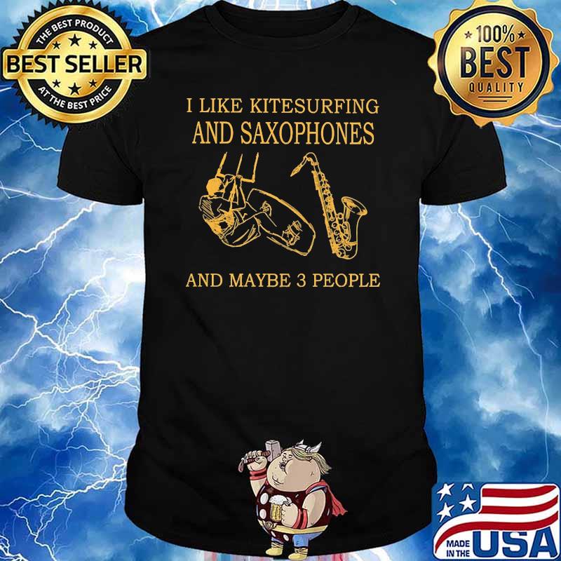 I like kitesurfing and saxophones and maybe 3 people shirt