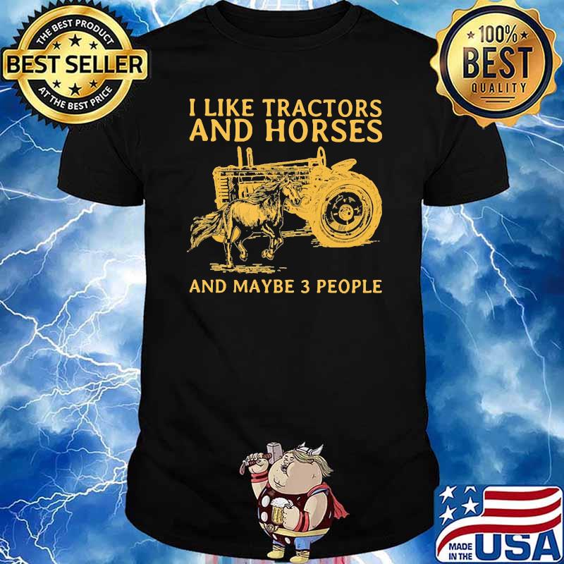 I like tractors and horses and maybe 3 people shirt
