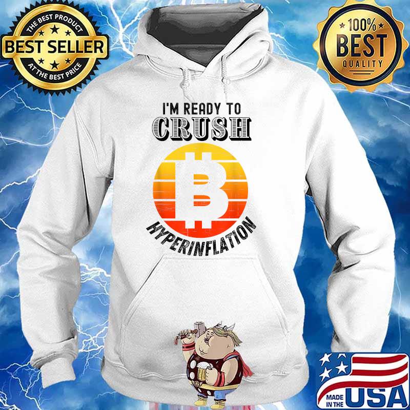 I'm Ready to Crush Hyperinflation bitcoin crypto End the Fed T-Shirt Hoodie