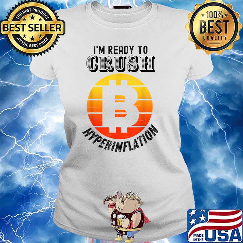 I'm Ready to Crush Hyperinflation bitcoin crypto End the Fed T-Shirt Ladies tee