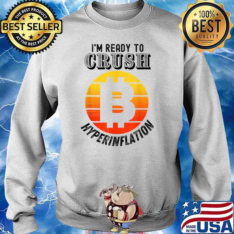 I'm Ready to Crush Hyperinflation bitcoin crypto End the Fed T-Shirt Sweater