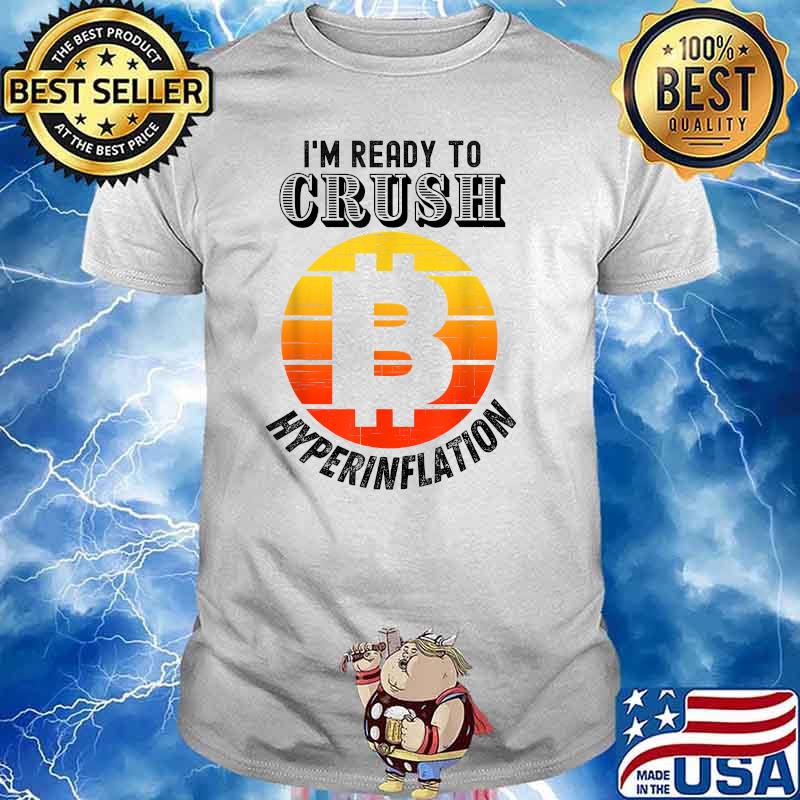 I'm Ready to Crush Hyperinflation bitcoin crypto End the Fed T-Shirt