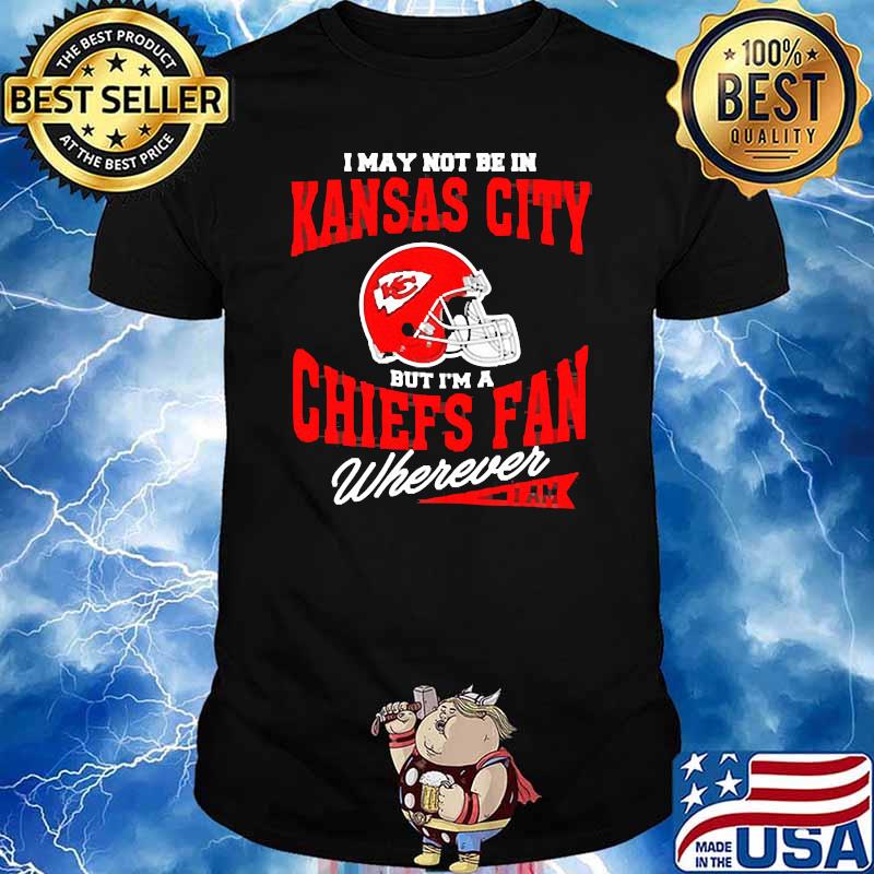 I may not be in kansas city but im a chiefs fan shirt