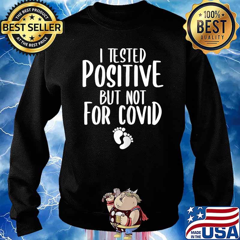, I Tested Positive But Not For Covid T-Shirt Sweater