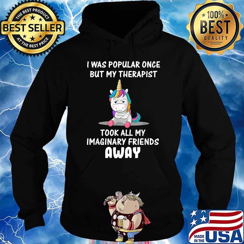 I Was Popular Once But My Therapist Took All My Imaginary Friends Away Unicorn T-Shirt Hoodie