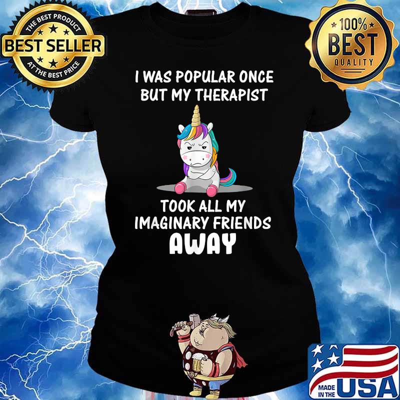 I Was Popular Once But My Therapist Took All My Imaginary Friends Away Unicorn T-Shirt Ladies tee