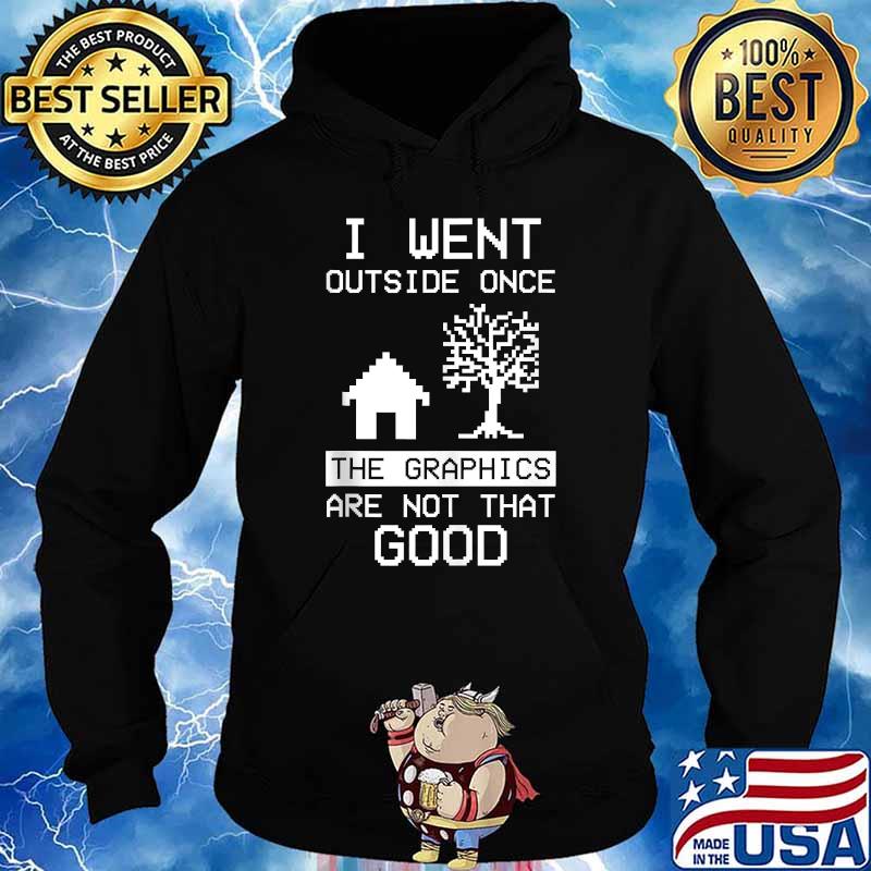 I Went Outside Once The Graphics Are Not That Good T-Shirt Hoodie