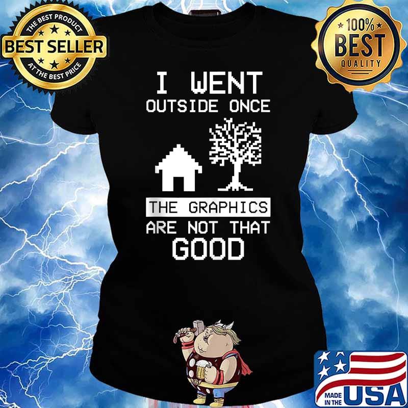 I Went Outside Once The Graphics Are Not That Good T-Shirt Ladies tee