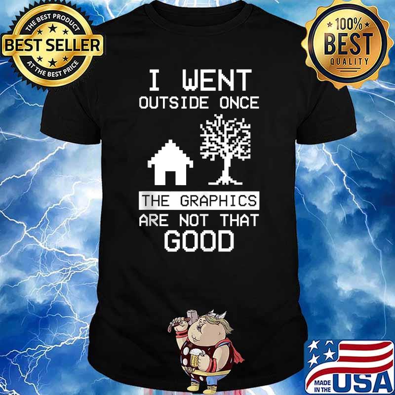 I Went Outside Once The Graphics Are Not That Good T-Shirt